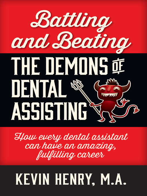 Title details for Battling and Beating the Demons of Dental Assisting: How Every Dental Assistant Can Have an Amazing, Fulfilling Career by Kevin Henry - Available